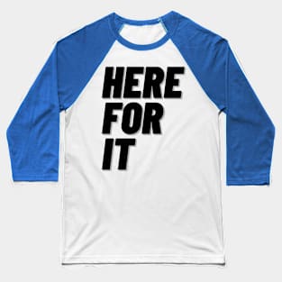 Here for it Baseball T-Shirt